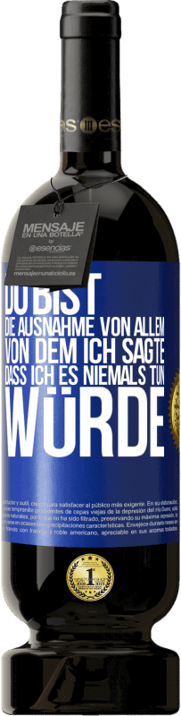 49,95 € Kostenloser Versand | Rotwein Premium Ausgabe MBS® Reserve Du bist die Ausnahme von allem, von dem ich sagte, dass ich es niemals tun würde Blaue Markierung. Anpassbares Etikett Reserve 12 Monate Ernte 2015 Tempranillo