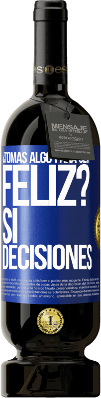 49,95 € Envío gratis | Vino Tinto Edición Premium MBS® Reserva ¿Tomas algo para ser feliz? Sí, decisiones Etiqueta Azul. Etiqueta personalizable Reserva 12 Meses Cosecha 2015 Tempranillo