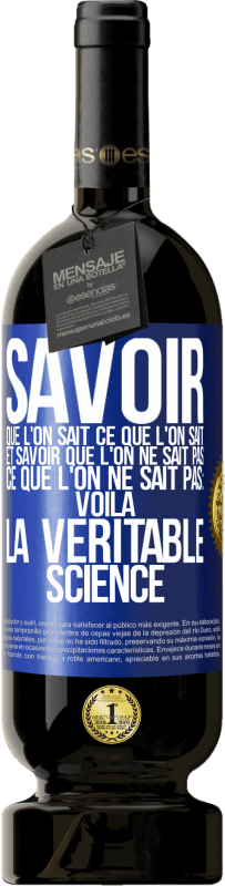 49,95 € Envoi gratuit | Vin rouge Édition Premium MBS® Réserve Savoir que l'on sait ce que l'on sait, et savoir que l'on ne sait pas ce que l'on ne sait pas: voilà la véritable science Étiquette Bleue. Étiquette personnalisable Réserve 12 Mois Récolte 2015 Tempranillo