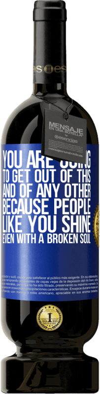 49,95 € Free Shipping | Red Wine Premium Edition MBS® Reserve You are going to get out of this, and of any other, because people like you shine even with a broken soul Blue Label. Customizable label Reserve 12 Months Harvest 2016 Tempranillo