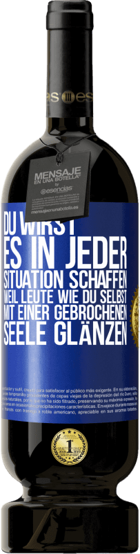 49,95 € Kostenloser Versand | Rotwein Premium Ausgabe MBS® Reserve Du wirst es in jeder Situation schaffen, weil Leute wie du selbst mit einer gebrochenen Seele glänzen Blaue Markierung. Anpassbares Etikett Reserve 12 Monate Ernte 2015 Tempranillo