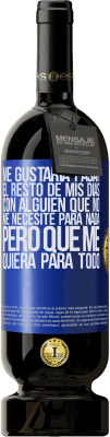 49,95 € Envío gratis | Vino Tinto Edición Premium MBS® Reserva Me gustaría pasar el resto de mis días con alguien que no me necesite para nada, pero que me quiera para todo Etiqueta Azul. Etiqueta personalizable Reserva 12 Meses Cosecha 2016 Tempranillo