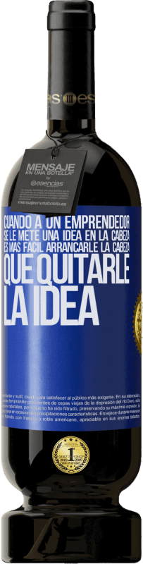 49,95 € Envío gratis | Vino Tinto Edición Premium MBS® Reserva Cuando a un emprendedor se le mete una idea en la cabeza, es más fácil arrancarle la cabeza que quitarle la idea Etiqueta Azul. Etiqueta personalizable Reserva 12 Meses Cosecha 2015 Tempranillo