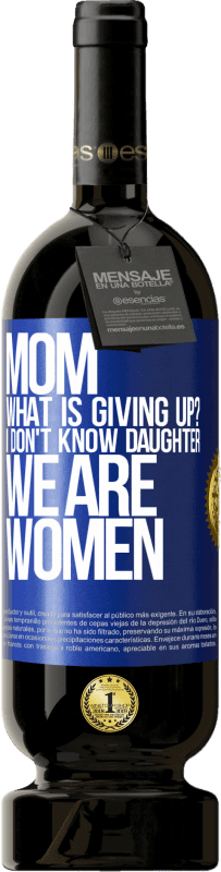 49,95 € Free Shipping | Red Wine Premium Edition MBS® Reserve Mom, what is giving up? I don't know daughter, we are women Blue Label. Customizable label Reserve 12 Months Harvest 2015 Tempranillo