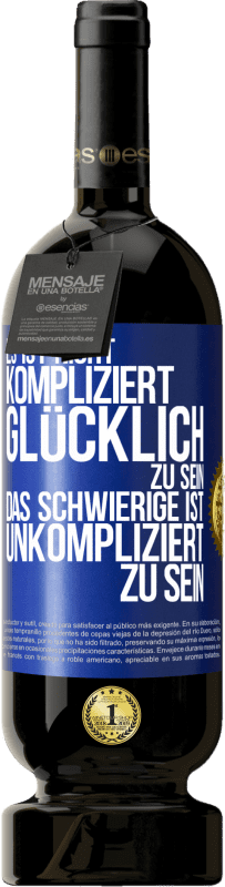 49,95 € Kostenloser Versand | Rotwein Premium Ausgabe MBS® Reserve Es ist nicht kompliziert, glücklich zu sein, das Schwierige ist, unkompliziert zu sein Blaue Markierung. Anpassbares Etikett Reserve 12 Monate Ernte 2015 Tempranillo