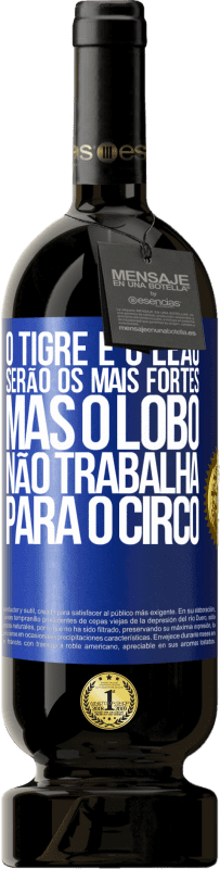 49,95 € Envio grátis | Vinho tinto Edição Premium MBS® Reserva O tigre e o leão serão os mais fortes, mas o lobo não trabalha para o circo Etiqueta Azul. Etiqueta personalizável Reserva 12 Meses Colheita 2015 Tempranillo