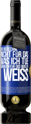 49,95 € Kostenloser Versand | Rotwein Premium Ausgabe MBS® Reserve Ich berechne nicht, für das was ich tue sondern für das, was ich weiß Blaue Markierung. Anpassbares Etikett Reserve 12 Monate Ernte 2015 Tempranillo