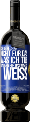 49,95 € Kostenloser Versand | Rotwein Premium Ausgabe MBS® Reserve Ich berechne nicht, für das was ich tue sondern für das, was ich weiß Blaue Markierung. Anpassbares Etikett Reserve 12 Monate Ernte 2016 Tempranillo