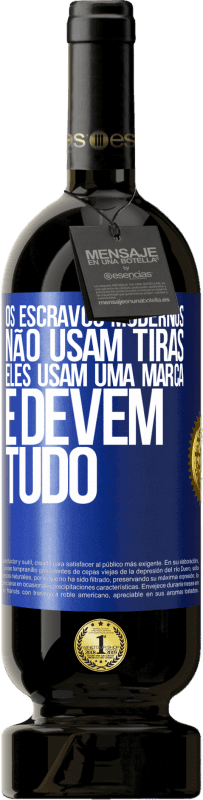 49,95 € Envio grátis | Vinho tinto Edição Premium MBS® Reserva Os escravos modernos não usam tiras. Eles usam uma marca e devem tudo Etiqueta Azul. Etiqueta personalizável Reserva 12 Meses Colheita 2015 Tempranillo