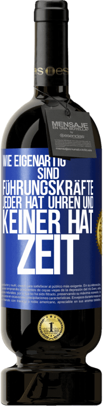 49,95 € Kostenloser Versand | Rotwein Premium Ausgabe MBS® Reserve Wie eigenartig sind Führungskräfte. Jeder hat Uhren und keiner hat Zeit Blaue Markierung. Anpassbares Etikett Reserve 12 Monate Ernte 2015 Tempranillo