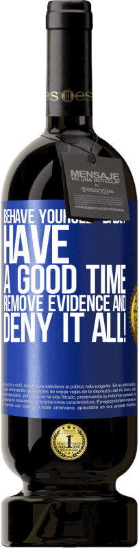 49,95 € Free Shipping | Red Wine Premium Edition MBS® Reserve Behave yourself badly. Have a good time. Remove evidence and ... Deny it all! Blue Label. Customizable label Reserve 12 Months Harvest 2016 Tempranillo