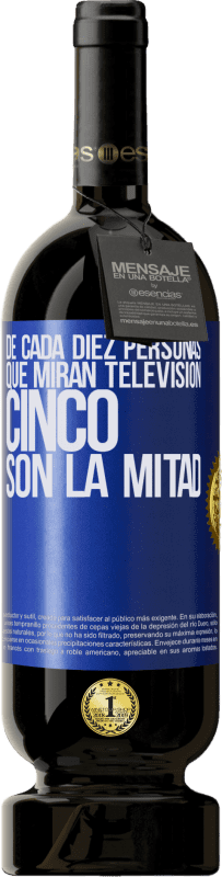 49,95 € Envío gratis | Vino Tinto Edición Premium MBS® Reserva De cada diez personas que miran televisión, cinco son la mitad Etiqueta Azul. Etiqueta personalizable Reserva 12 Meses Cosecha 2015 Tempranillo