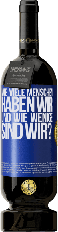 49,95 € Kostenloser Versand | Rotwein Premium Ausgabe MBS® Reserve Wie viele Menschen haben wir und wie wenige sind wir? Blaue Markierung. Anpassbares Etikett Reserve 12 Monate Ernte 2015 Tempranillo