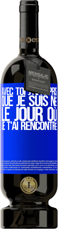 49,95 € Envoi gratuit | Vin rouge Édition Premium MBS® Réserve Avec toi j'ai appris que je suis né le jour où je t'ai rencontré Étiquette Bleue. Étiquette personnalisable Réserve 12 Mois Récolte 2015 Tempranillo