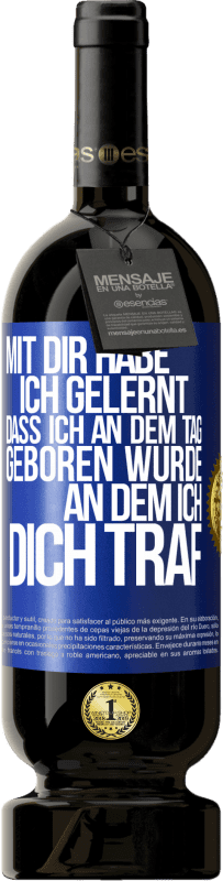 49,95 € Kostenloser Versand | Rotwein Premium Ausgabe MBS® Reserve Mit dir habe ich gelernt, dass ich an dem Tag geboren wurde, an dem ich dich traf Blaue Markierung. Anpassbares Etikett Reserve 12 Monate Ernte 2015 Tempranillo