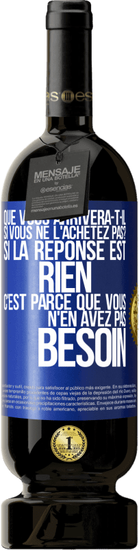 49,95 € Envoi gratuit | Vin rouge Édition Premium MBS® Réserve Que vous arrivera-t-il si vous ne l'achetez pas? Si la réponse est rien c'est parce que vous n'en avez pas besoin Étiquette Bleue. Étiquette personnalisable Réserve 12 Mois Récolte 2015 Tempranillo