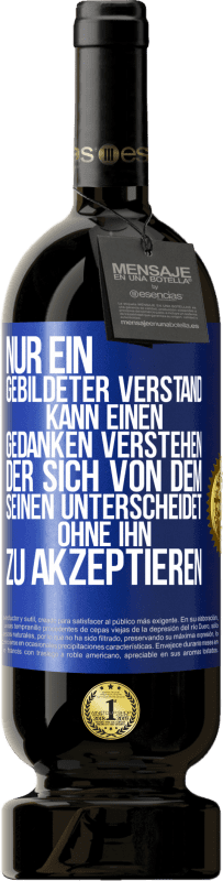 49,95 € Kostenloser Versand | Rotwein Premium Ausgabe MBS® Reserve Nur ein gebildeter Verstand kann einen Gedanken verstehen, der sich von dem Seinen unterscheidet, ohne ihn zu akzeptieren Blaue Markierung. Anpassbares Etikett Reserve 12 Monate Ernte 2015 Tempranillo