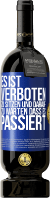 49,95 € Kostenloser Versand | Rotwein Premium Ausgabe MBS® Reserve Es ist verboten zu sitzen und darauf zu warten, dass es passiert Blaue Markierung. Anpassbares Etikett Reserve 12 Monate Ernte 2014 Tempranillo