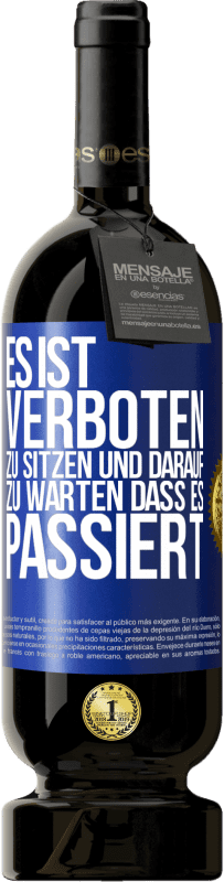 49,95 € Kostenloser Versand | Rotwein Premium Ausgabe MBS® Reserve Es ist verboten zu sitzen und darauf zu warten, dass es passiert Blaue Markierung. Anpassbares Etikett Reserve 12 Monate Ernte 2015 Tempranillo