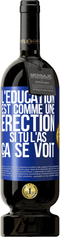 49,95 € Envoi gratuit | Vin rouge Édition Premium MBS® Réserve L'éducation est comme une érection. Si tu l'as, ça se voit Étiquette Bleue. Étiquette personnalisable Réserve 12 Mois Récolte 2015 Tempranillo