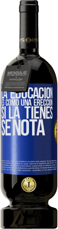 49,95 € Envío gratis | Vino Tinto Edición Premium MBS® Reserva La educación es como una erección. Si la tienes, se nota Etiqueta Azul. Etiqueta personalizable Reserva 12 Meses Cosecha 2015 Tempranillo