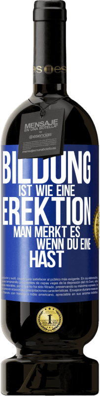 49,95 € Kostenloser Versand | Rotwein Premium Ausgabe MBS® Reserve Bildung ist wie eine Erektion. Man merkt es, wenn du eine hast. Blaue Markierung. Anpassbares Etikett Reserve 12 Monate Ernte 2015 Tempranillo