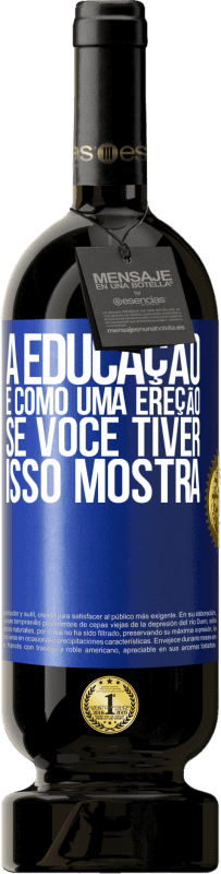 49,95 € Envio grátis | Vinho tinto Edição Premium MBS® Reserva A educação é como uma ereção. Se você tiver, isso mostra Etiqueta Azul. Etiqueta personalizável Reserva 12 Meses Colheita 2015 Tempranillo