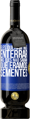 49,95 € Envio grátis | Vinho tinto Edição Premium MBS® Reserva Eles queriam nos enterrar. Mas eles não sabiam que éramos sementes Etiqueta Azul. Etiqueta personalizável Reserva 12 Meses Colheita 2015 Tempranillo