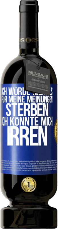 49,95 € Kostenloser Versand | Rotwein Premium Ausgabe MBS® Reserve Ich würde niemals für meine Meinungen sterben, ich könnte mich irren Blaue Markierung. Anpassbares Etikett Reserve 12 Monate Ernte 2015 Tempranillo