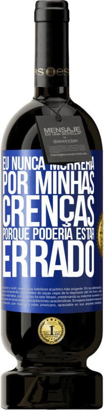 49,95 € Envio grátis | Vinho tinto Edição Premium MBS® Reserva Eu nunca morreria por minhas crenças porque poderia estar errado Etiqueta Azul. Etiqueta personalizável Reserva 12 Meses Colheita 2015 Tempranillo