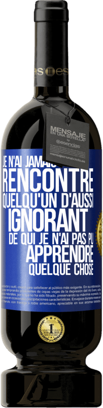 49,95 € Envoi gratuit | Vin rouge Édition Premium MBS® Réserve Je n'ai jamais rencontré quelqu'un d'aussi ignorant de qui je n'ai pas pu apprendre quelque chose Étiquette Bleue. Étiquette personnalisable Réserve 12 Mois Récolte 2015 Tempranillo