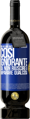 49,95 € Spedizione Gratuita | Vino rosso Edizione Premium MBS® Riserva Non ho mai incontrato qualcuno così ignorante da non riuscire a imparare qualcosa Etichetta Blu. Etichetta personalizzabile Riserva 12 Mesi Raccogliere 2014 Tempranillo