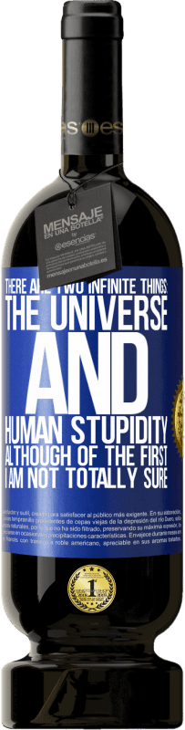 49,95 € Free Shipping | Red Wine Premium Edition MBS® Reserve There are two infinite things: the universe and human stupidity. Although of the first I am not totally sure Blue Label. Customizable label Reserve 12 Months Harvest 2016 Tempranillo