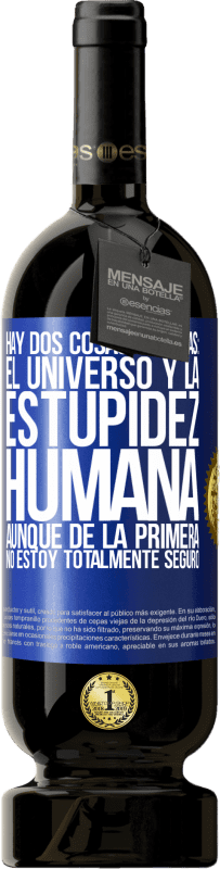 49,95 € Envío gratis | Vino Tinto Edición Premium MBS® Reserva Hay dos cosas infinitas: el universo y la estupidez humana. Aunque de la primera no estoy totalmente seguro Etiqueta Azul. Etiqueta personalizable Reserva 12 Meses Cosecha 2015 Tempranillo