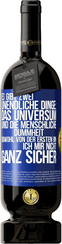 49,95 € Kostenloser Versand | Rotwein Premium Ausgabe MBS® Reserve Es gibt zwei unendliche Dinge: das Universum und die menschliche Dummheit. Obwohl von der ersten bin ich mir nicht ganz sicher Blaue Markierung. Anpassbares Etikett Reserve 12 Monate Ernte 2016 Tempranillo
