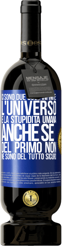 49,95 € Spedizione Gratuita | Vino rosso Edizione Premium MBS® Riserva Ci sono due cose infinite: l'universo e la stupidità umana. Anche se del primo non ne sono del tutto sicuro Etichetta Blu. Etichetta personalizzabile Riserva 12 Mesi Raccogliere 2015 Tempranillo