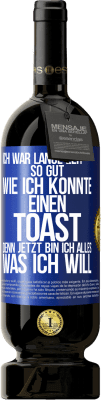 49,95 € Kostenloser Versand | Rotwein Premium Ausgabe MBS® Reserve Ich war lange Zeit so gut, wie ich konnte. Einen Toast, denn jetzt bin ich alles, was ich will Blaue Markierung. Anpassbares Etikett Reserve 12 Monate Ernte 2014 Tempranillo