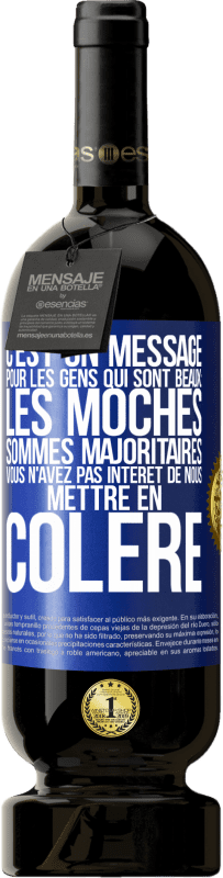 49,95 € Envoi gratuit | Vin rouge Édition Premium MBS® Réserve C'est un message pour les gens qui sont beaux: les moches sommes majoritaires. Vous n'avez pas intérêt de nous mettre en colère Étiquette Bleue. Étiquette personnalisable Réserve 12 Mois Récolte 2015 Tempranillo