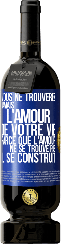 49,95 € Envoi gratuit | Vin rouge Édition Premium MBS® Réserve Vous ne trouverez jamais l'amour de votre vie. Parce que l'amour ne se trouve pas il se construit Étiquette Bleue. Étiquette personnalisable Réserve 12 Mois Récolte 2015 Tempranillo