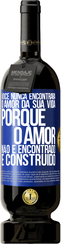 49,95 € Envio grátis | Vinho tinto Edição Premium MBS® Reserva Você nunca encontrará o amor da sua vida. Porque o amor não é encontrado, é construído Etiqueta Azul. Etiqueta personalizável Reserva 12 Meses Colheita 2015 Tempranillo