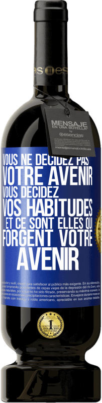 49,95 € Envoi gratuit | Vin rouge Édition Premium MBS® Réserve Vous ne décidez pas votre avenir. Vous décidez vos habitudes et ce sont elles qui forgent votre avenir Étiquette Bleue. Étiquette personnalisable Réserve 12 Mois Récolte 2015 Tempranillo