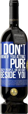 49,95 € Free Shipping | Red Wine Premium Edition MBS® Reserve I don't know if you attract pure crazy people, or go crazy beside you Blue Label. Customizable label Reserve 12 Months Harvest 2016 Tempranillo