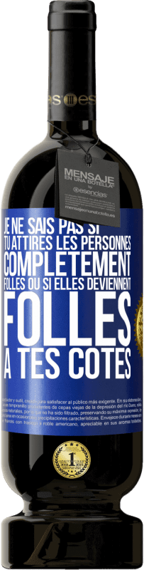 49,95 € Envoi gratuit | Vin rouge Édition Premium MBS® Réserve Je ne sais pas si tu attires les personnes complètement folles ou si elles deviennent folles à tes côtés Étiquette Bleue. Étiquette personnalisable Réserve 12 Mois Récolte 2016 Tempranillo