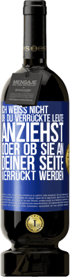 49,95 € Kostenloser Versand | Rotwein Premium Ausgabe MBS® Reserve Ich weiß nicht, ob du verrückte Leute anziehst oder ob sie an deiner Seite verrückt werden Blaue Markierung. Anpassbares Etikett Reserve 12 Monate Ernte 2014 Tempranillo