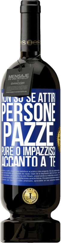 49,95 € Spedizione Gratuita | Vino rosso Edizione Premium MBS® Riserva Non so se attiri persone pazze pure o impazzisci accanto a te Etichetta Blu. Etichetta personalizzabile Riserva 12 Mesi Raccogliere 2016 Tempranillo