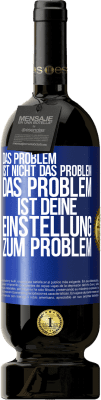49,95 € Kostenloser Versand | Rotwein Premium Ausgabe MBS® Reserve Das Problem ist nicht das Problem. Das Problem ist deine Einstellung zum Problem Blaue Markierung. Anpassbares Etikett Reserve 12 Monate Ernte 2015 Tempranillo