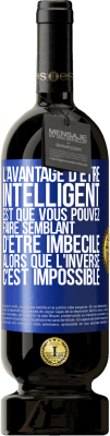49,95 € Envoi gratuit | Vin rouge Édition Premium MBS® Réserve L'avantage d'être intelligent est que vous pouvez faire semblant d'être imbécile alors que l'inverse c'est impossible Étiquette Bleue. Étiquette personnalisable Réserve 12 Mois Récolte 2016 Tempranillo