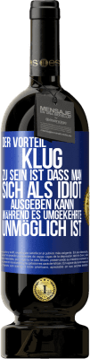 49,95 € Kostenloser Versand | Rotwein Premium Ausgabe MBS® Reserve Der Vorteil klug zu sein, ist, dass man sich als Idiot ausgeben kann, während es umgekehrte unmöglich ist Blaue Markierung. Anpassbares Etikett Reserve 12 Monate Ernte 2015 Tempranillo