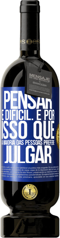 49,95 € Envio grátis | Vinho tinto Edição Premium MBS® Reserva Pensar é difícil. É por isso que a maioria das pessoas prefere julgar Etiqueta Azul. Etiqueta personalizável Reserva 12 Meses Colheita 2015 Tempranillo