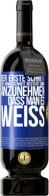 49,95 € Kostenloser Versand | Rotwein Premium Ausgabe MBS® Reserve Der erste Schritt der Unwissenheit besteht darin, anzunehmen, dass man es weiß Blaue Markierung. Anpassbares Etikett Reserve 12 Monate Ernte 2015 Tempranillo